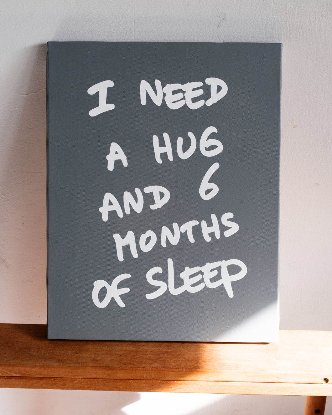 Art: Silkprint on Canvas <F6> I NEED A HUG AND 6 MONTHS OF SLEEP (GRAY)